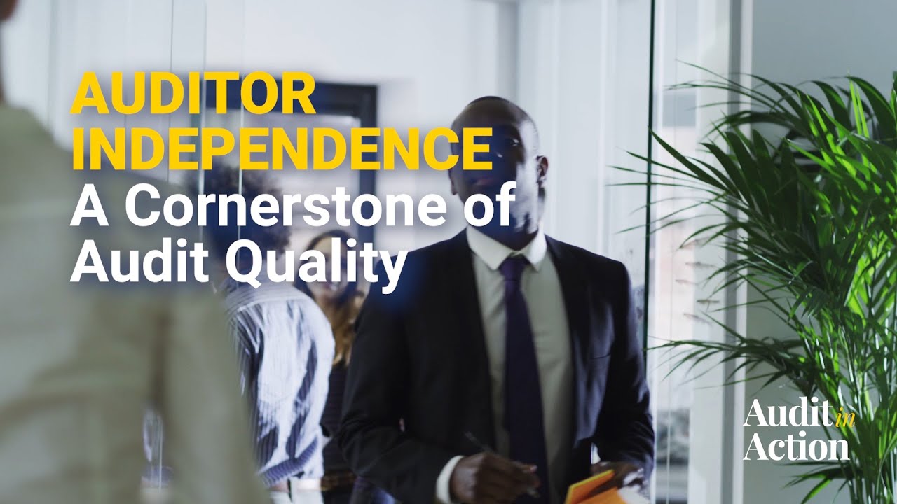 Audit In Action | Auditor Independence: A Cornerstone Of Audit Quality ...