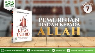 Kitab Tauhid : Pemurnian Ibadah Kepada Allah #7 - Ustadz Dr Syafiq Riza Basalamah MA