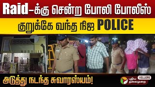 Raid-க்கு சென்ற போலி போலீஸ்..குறுக்கே வந்த நிஜ POLICE..அடுத்து நடந்த சுவாரஸ்யம்..! PT Vellore