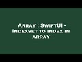 Array : SwiftUI - Indexset to index in array
