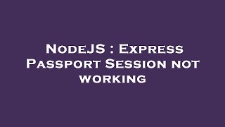 NodeJS : Express Passport Session not working