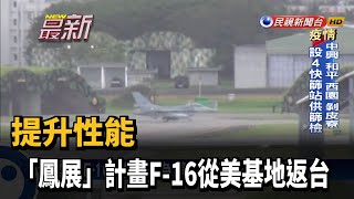 提升性能 「鳳展」計畫F-16從美基地返台－民視新聞