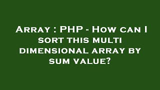 Array : PHP - How can I sort this multi dimensional array by sum value?