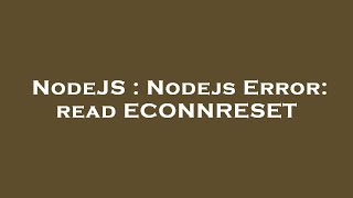 NodeJS : Nodejs Error: read ECONNRESET