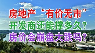 中国房地产楼市现状“有价无市”，房企开发商还能撑多久？房价会崩盘大跌吗？房价下跌炒房客会抛售房产吗？2020年刚需购房者买房的时机到了吗？中国经济泡沫下房地产楼市的危机和走向，中国房价会崩盘吗？