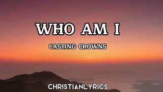 Who Am I  Casting Crowns Lyrics