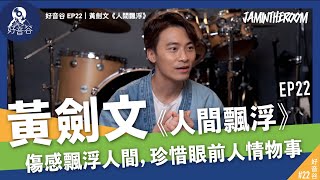 好音谷 EP22｜黃劍文 《人間飄浮》 傷感飄浮人間，珍惜眼前人情物事