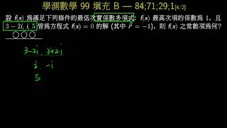 學測數學99_填充B_代數基本定理與複數根_給複數根求最小多項式 [4/2/84;71;29;1]