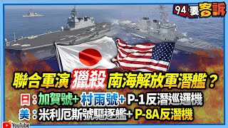 【94要客訴】聯合軍演獵殺南海解放軍潛艦？日：加賀號+村雨號+P-1反潛巡邏機！美：米利厄斯號驅逐艦+P-8A反潛機