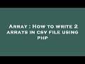 Array : How to write 2 arrays in csv file using php