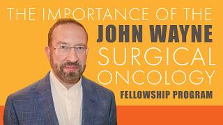 Dr. Richard Bleicher on the John Wayne Surgical Oncology Fellowship Program.