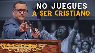 No juegues a ser Cristiano - Pastor David Gutierrez