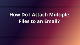 How Do I Attach Multiple Files to an Email?