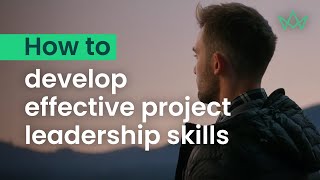 How to develop effective project leadership skills