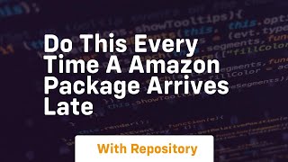 Do this every time a amazon package arrives late