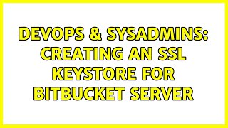 DevOps & SysAdmins: Creating an SSL keystore for bitbucket server