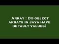 Array : Do object arrays in Java have default values?