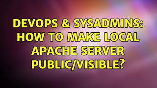 DevOps & SysAdmins: How to make local apache server public/visible?