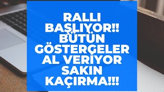 RALLI BAŞLIYOR!!! BÜTÜN GÖSTERGELER AL VERİYOR!! SAKIN KAÇIRMA