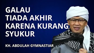 Galau Tiada Akhir Karena Kurang Syukur - KH. Abdullah Gymnastiar