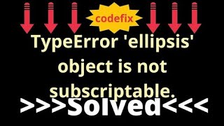 Understanding TypeError: 'ellipsis' Object Not Subscriptable