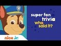 Superfan Trivia: Who Said It? | Nick Jr. | Videos