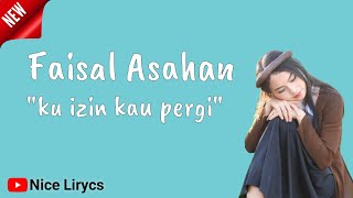 Faisal Asahan - Ku izin Kau Pergi | Nice Lyrics