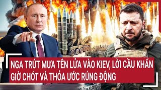 Điểm nóng thế giới 12/2: Nga trút mưa tên lửa vào Kiev; Lời cầu khẩn giờ chót và thỏa ước rúng động