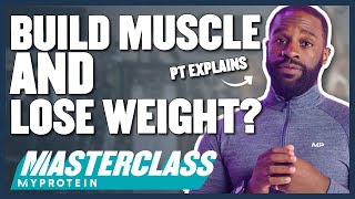 Can You Build Muscle AND Lose Fat At The Same Time? | Masterclass | Myprotein