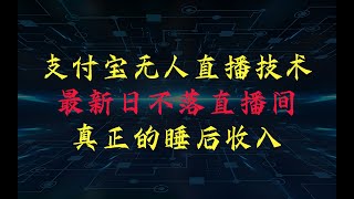 支付宝最新无人直播技术，日不落直播间，打造正真睡后收入