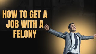 How to get a job with a felony