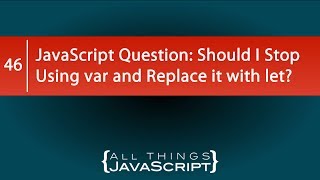 JavaScript Question: Should I Stop Using var and Replace it with let?