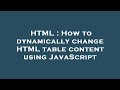 HTML : How to dynamically change HTML table content using JavaScript