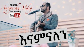 አገኘሁ  ይደግ (Agegnehu Yideg) እናምናለን