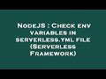 NodeJS : Check env variables in serverless.yml file (Serverless Framework)