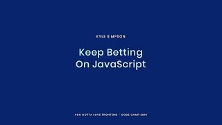 Kyle Simpson - Keep Betting On JavaScript 2019