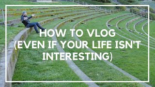 How to Vlog (Even if Your Life Isn't That Interesting) | Location Rebel