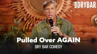 Getting Pulled Over AGAIN. Dry Bar Comedy