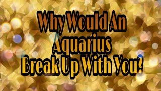 Why would an aquarius break up with you?