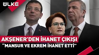 Meral Akşener'den Mansur Yavaş ve İmamoğlu'na İhanet Suçlaması... #haber