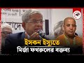 ই'স'কন ইস্যুতে মির্জা ফখরুলের বক্তব্য | Mirza Fakhrul About ISKON | Kalbela