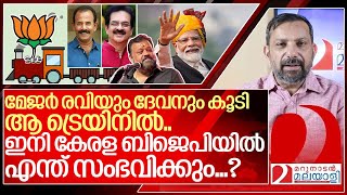 മേജർ രവി കൂടി ട്രെയിനിൽ കയറി... ബിജെപി വണ്ടി എങ്ങോട്ട്..? I Kerala bjp leaders