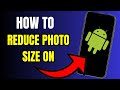 Ultimate Guide: How to Reduce Image Size and Compress Images on Android [2023]