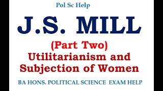 Political Thoughts of J.S.Mill : Part Two- Utilitarianism and Subjection of Women