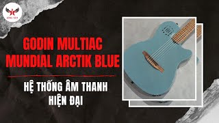 Godin Multiac Mundial Arctik Blue: Tuyệt tác từ Canada – Đẳng cấp vượt xa mong đợi | Guitar Đồng Tâm