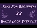 Learn Java for Beginners - 33 - While Loop Exercise