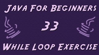 Learn Java for Beginners - 33 - While Loop Exercise