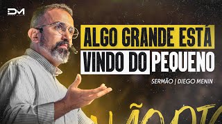 ALGO GRANDE ESTÁ VINDO DO PEQUENO - #DIEGOMENIN | SERMÃO