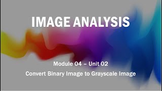 Module 04 - Unit 02: Convert Binary Image to Grayscale Image