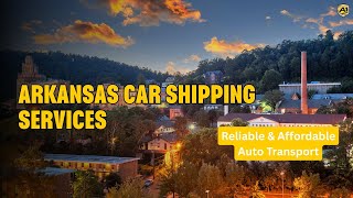 Arkansas Car Shipping Services | Fast & Affordable Auto Transport Solutions